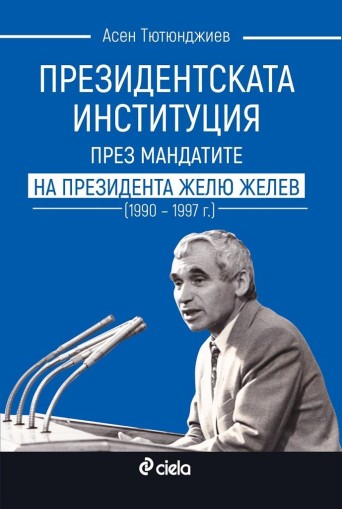 Президентската институция през мандатите на президента Желю Желев (1990–1997 г.) - Асен Тютюнджиев