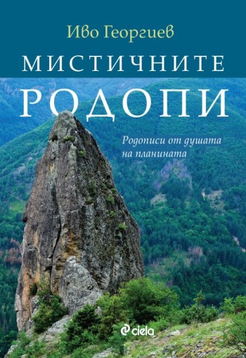 Мистичните Родопи - Родописи от душата на планината - Иво Георгиев