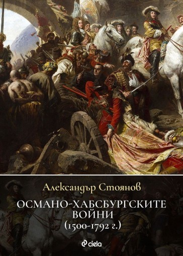 Османо-хабсбургските войни (1500 – 1792 г.) - Александър Стоянов