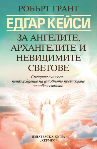 Едгар Кейси - За ангелите, архангелите и невидимите сили - Робърт Грант