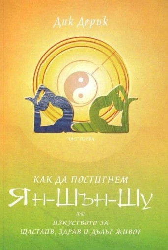 Как да постигнем Ян-Шън-Шу или Изкуството за щастлив, здрав и дълъг живот - Дик Дерик